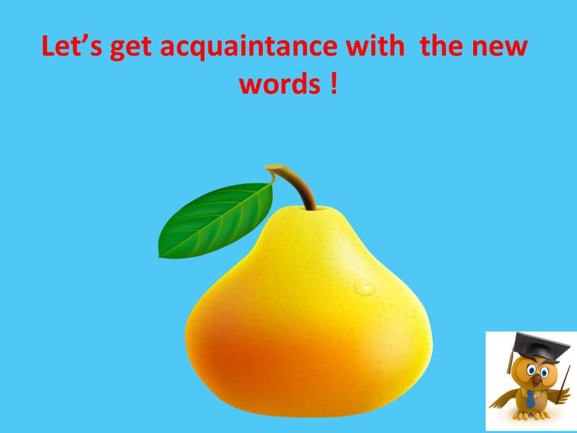 Let’s get acquaintance with the new words !