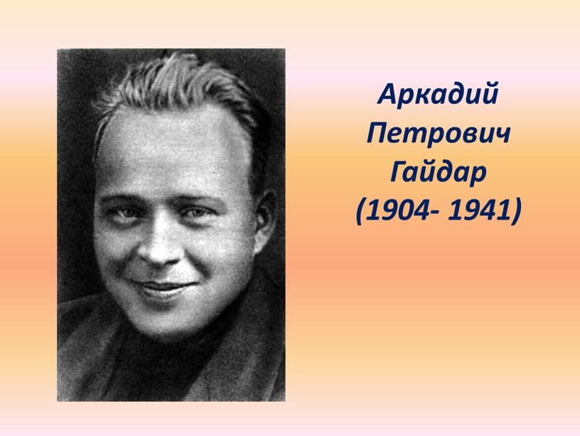 Аркадий Петрович Гайдар (1904- 1941)