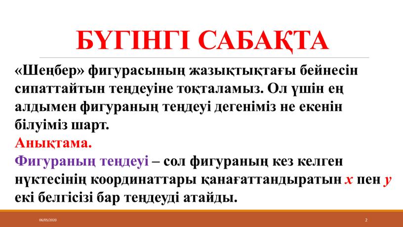 БҮГІНГІ САБАҚТА 06/05/2020 2 «Шеңбер» фигурасының жазықтықтағы бейнесін сипаттайтын теңдеуіне тоқталамыз