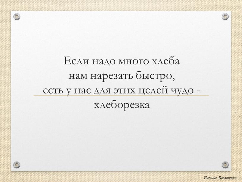 Если надо много хлеба нам нарезать быстро, есть у нас для этих целей чудо - хлеборезка