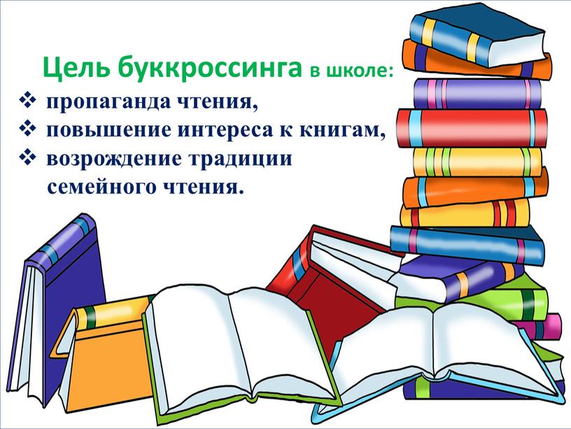 Цель буккроссинга в школе: пропаганда чтения, повышение интереса к книгам, возрождение традиции семейного чтения