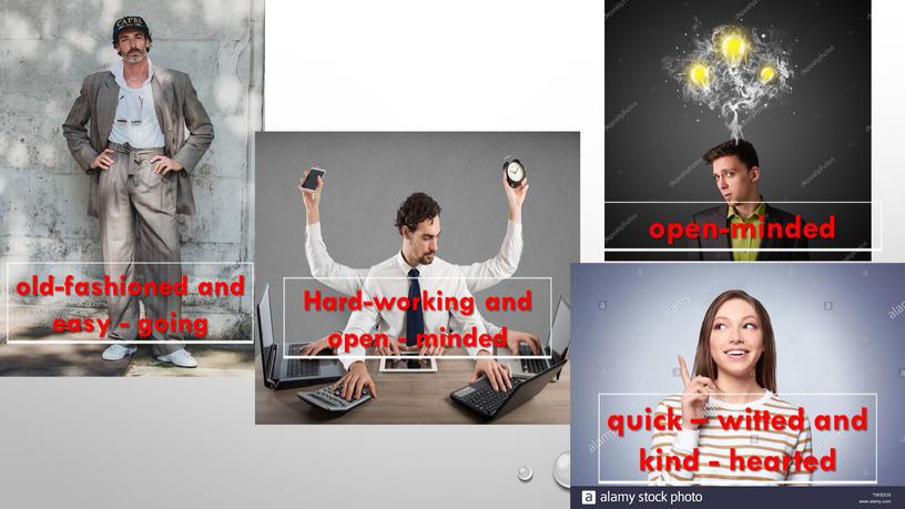 Hard-working and open - minded quick – witted and kind - hearted open-minded