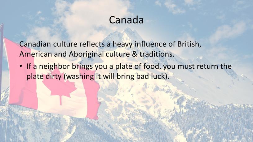 Canada Canadian culture reflects a heavy influence of