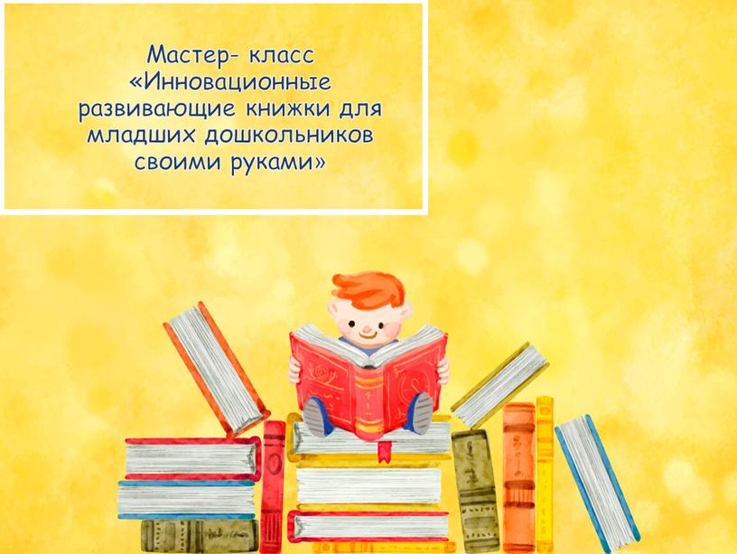 Мастер- класс «Инновационные развивающие книжки для младших дошкольников своими руками»