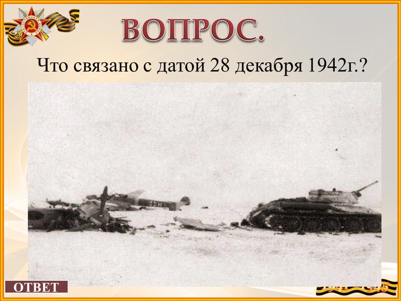 ВОПРОС. Что связано с датой 28 декабря 1942г