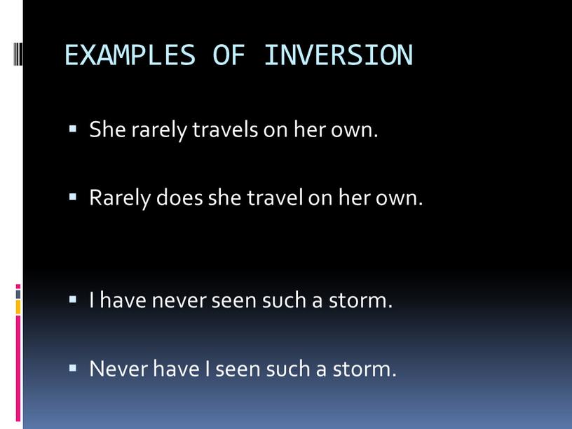 EXAMPLES OF INVERSION She rarely travels on her own