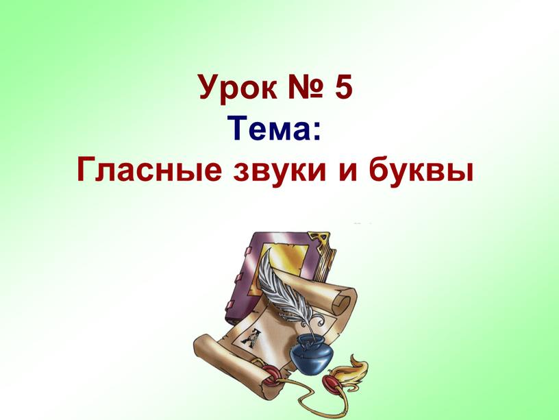 Урок № 5 Тема: Гласные звуки и буквы