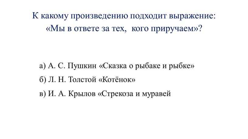 К какому произведению подходит выражение: «Мы в ответе за тех, кого приручаем»? а)