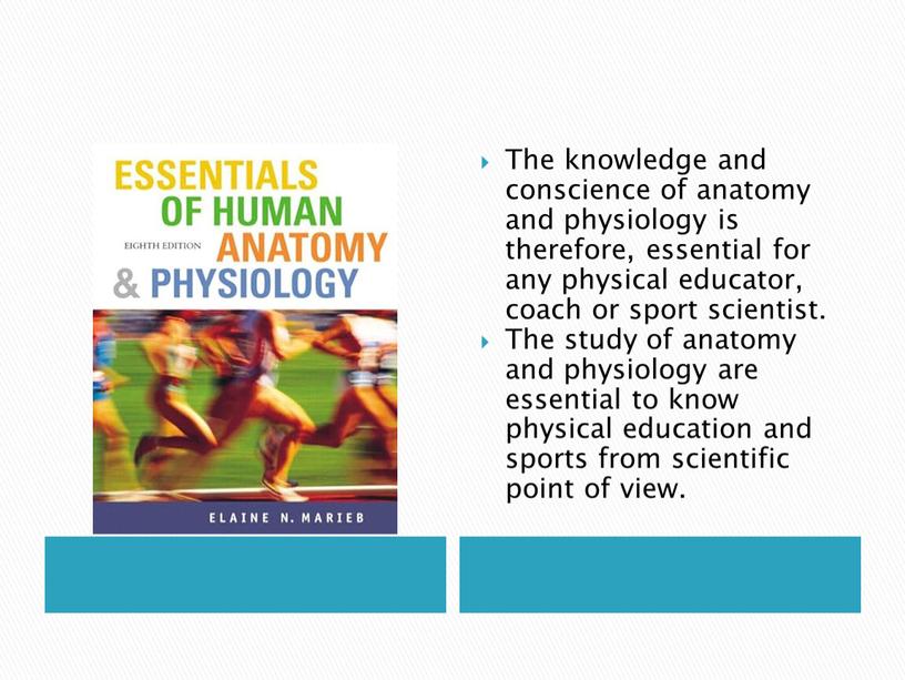 The knowledge and conscience of anatomy and physiology is therefore, essential for any physical educator, coach or sport scientist