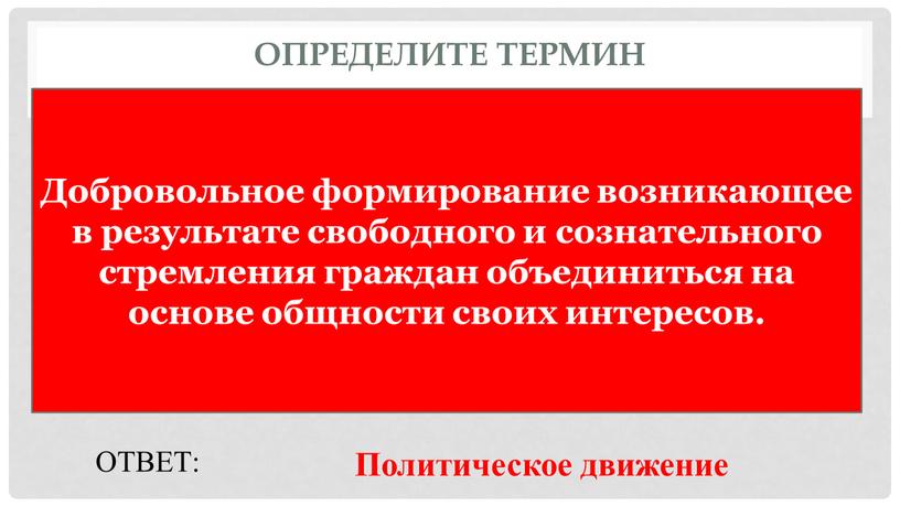 Определите термин Добровольное формирование возникающее в результате свободного и сознательного стремления граждан объединиться на основе общности своих интересов