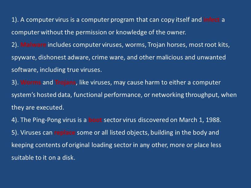 A computer virus is a computer program that can copy itself and infect a computer without the permission or knowledge of the owner