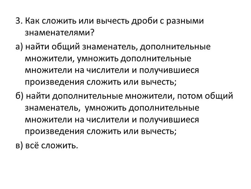 Как сложить или вычесть дроби с разными знаменателями? а) найти общий знаменатель, дополнительные множители, умножить дополнительные множители на числители и получившиеся произведения сложить или вычесть;…