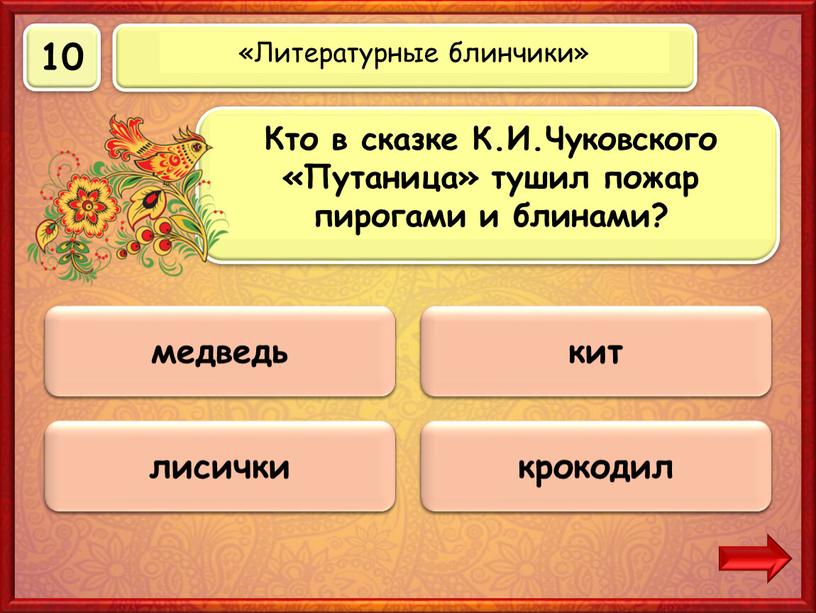 Верно! 10 баллов крокодил 0 баллов лисички 0 баллов медведь 0 баллов кит