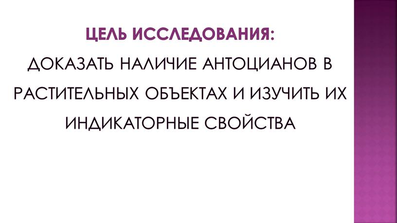 Цель исследования: доказать наличие антоцианов в растительных объектах и изучить их индикаторные свойства