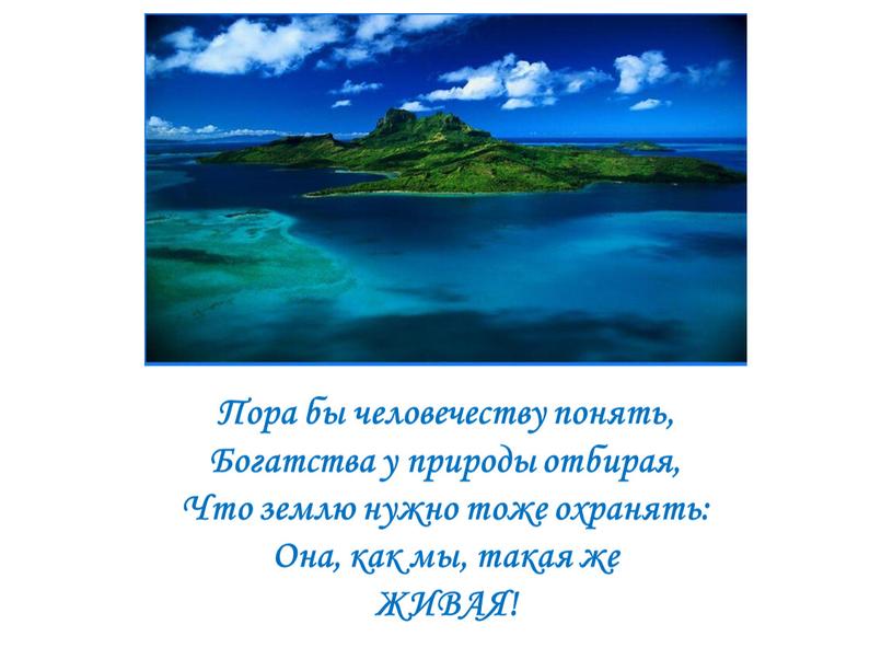 Пора бы человечеству понять, Богатства у природы отбирая,