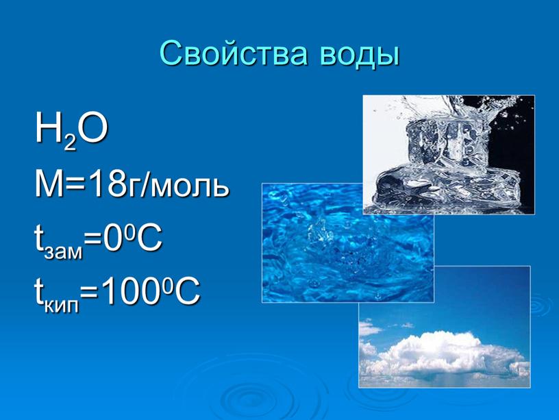 Свойства воды Н2О М=18г/моль tзам=00С tкип=1000С