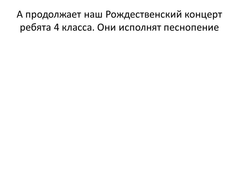 А продолжает наш Рождественский концерт ребята 4 класса