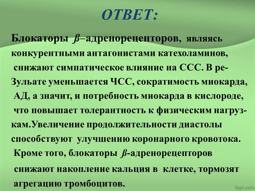 ОТВЕТ: Блокаторы ß –адренорецепторов, являясь конкурентными антагонистами катехоламинов, снижают симпатическое влияние на