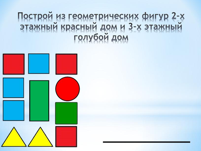 Построй из геометрических фигур 2-х этажный красный дом и 3-х этажный голубой дом