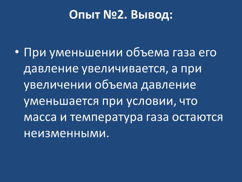 Опыт №2. Вывод: При уменьшении объема газа его давление увеличивается, а при увеличении объема давление уменьшается при условии, что масса и температура газа остаются неизменными