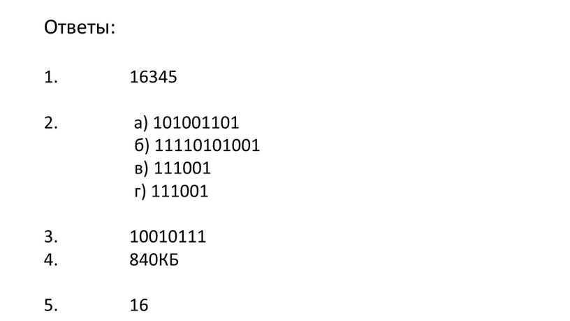 Ответы: 1. 16345 2. а) 101001101 б) 11110101001 в) 111001 г) 111001 3