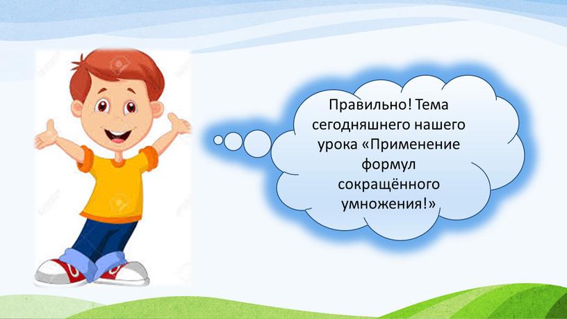 Правильно! Тема сегодняшнего нашего урока «Применение формул сокращённого умножения!»