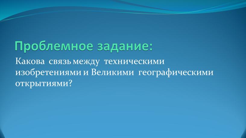 Проблемное задание: Какова связь между техническими изобретениями и