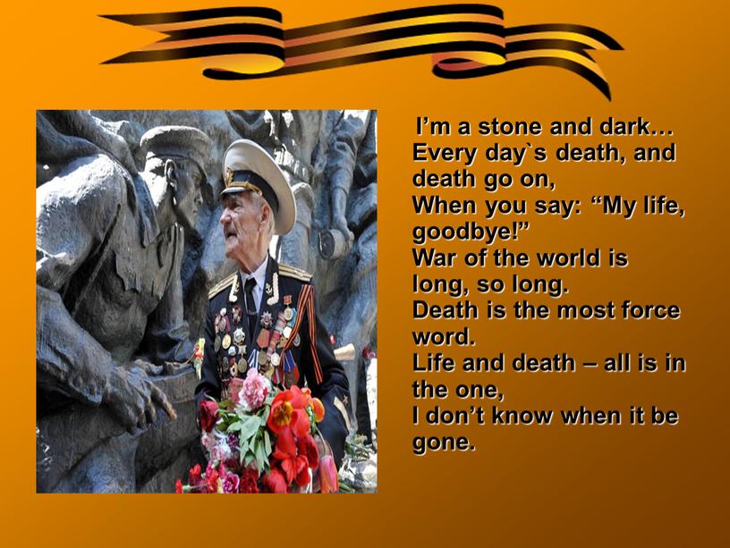 I’m a stone and dark… Every day`s death, and death go on,