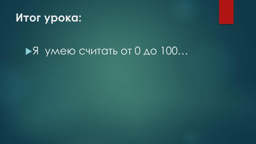 Итог урока: Я умею считать от 0 до 100…