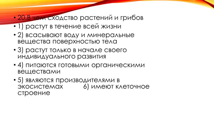 В чем сходство растений и грибов 1) растут в течение всей жизни 2) всасывают воду и минеральные вещества поверхностью тела 3) растут только в начале…