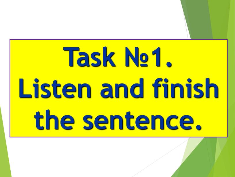 Task №1. Listen and finish the sentence
