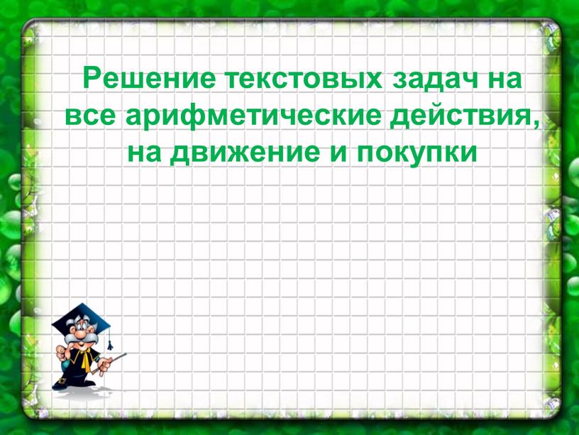 Решение текстовых задач на все арифметические действия, на движение и покупки