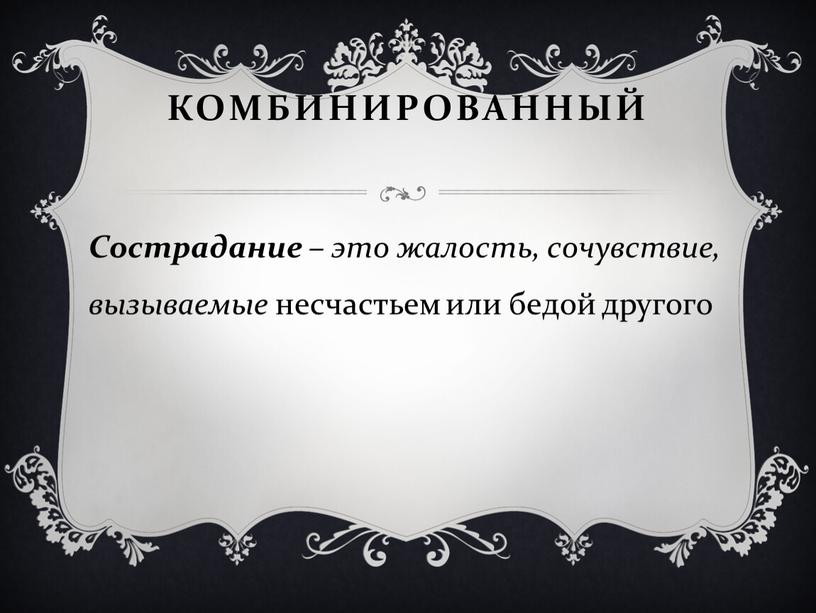 Комбинированный Сострадание – это жалость, сочувствие, вызываемые несчастьем или бедой другого