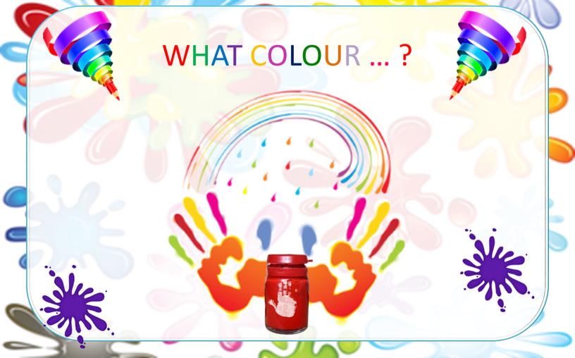 WHAT COLOUR … ?