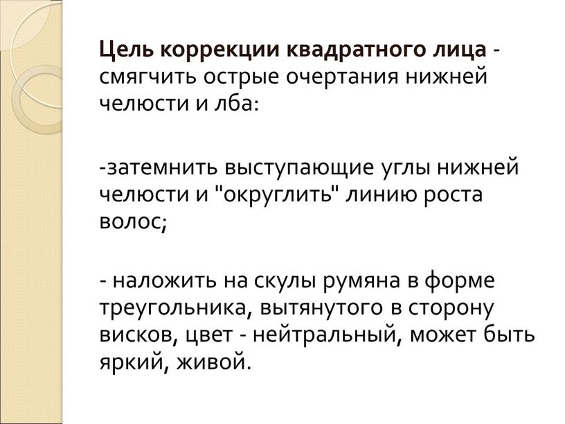 Цель коррекции квадратного лица - смягчить острые очертания нижней челюсти и лба: -затемнить выступающие углы нижней челюсти и "округлить" линию роста волос; - наложить на…