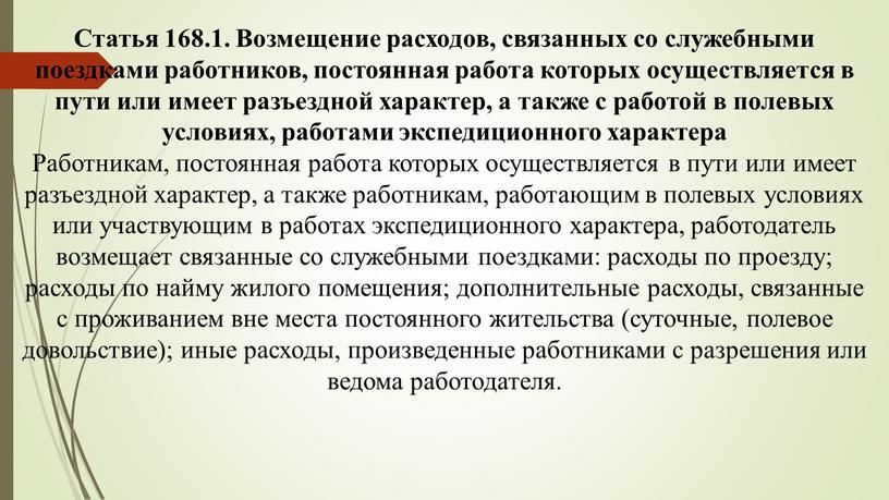 Статья 168.1. Возмещение расходов, связанных со служебными поездками работников, постоянная работа которых осуществляется в пути или имеет разъездной характер, а также с работой в полевых…