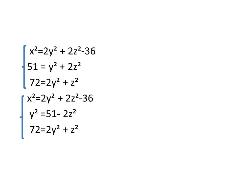 х²=2у² + 2z²-36 51 = у² + 2z² 72=2у² + z² х²=2у² + 2z²-36 у² =51- 2z² 72=2у² + z²