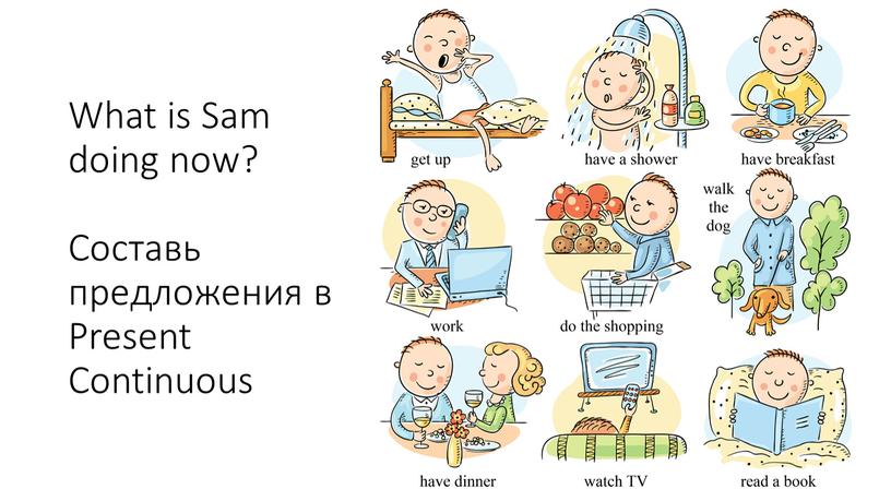 What is Sam doing now? Составь предложения в