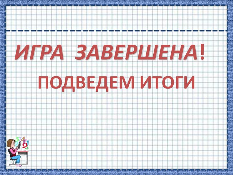 ИГРА ЗАВЕРШЕНА ! ПОДВЕДЕМ ИТОГИ