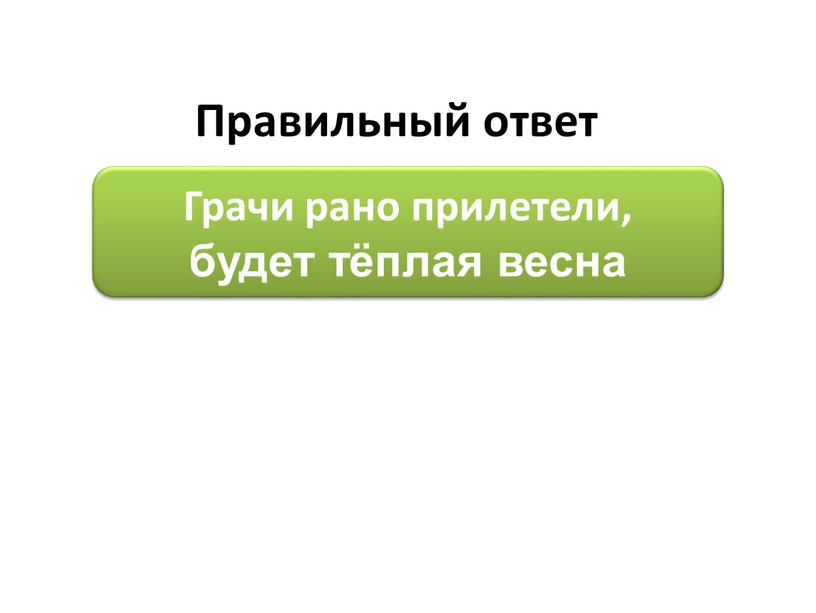 Правильный ответ Грачи рано прилетели, будет тёплая весна