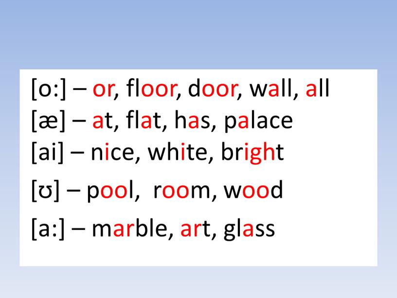 [o:] – or, floor, door, wall, all [æ] – at, flat, has, palace [ai] – nice, white, bright [ʊ] – pool, room, wood [a:] –…