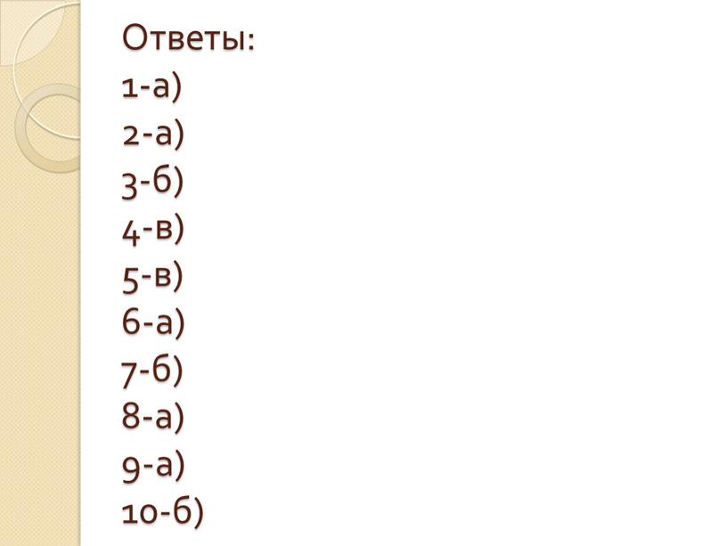 Ответы: 1-а) 2-а) 3-б) 4-в) 5-в) 6-а) 7-б) 8-а) 9-а) 10-б)