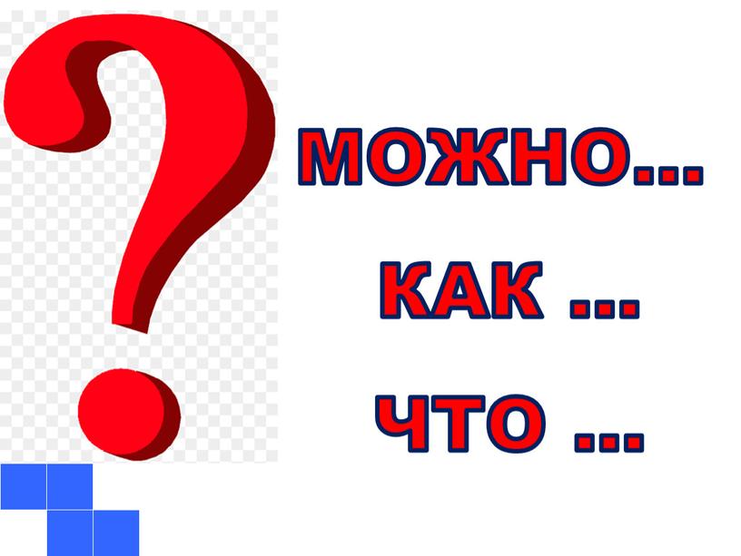 МОЖНО… КАК … ЧТО …