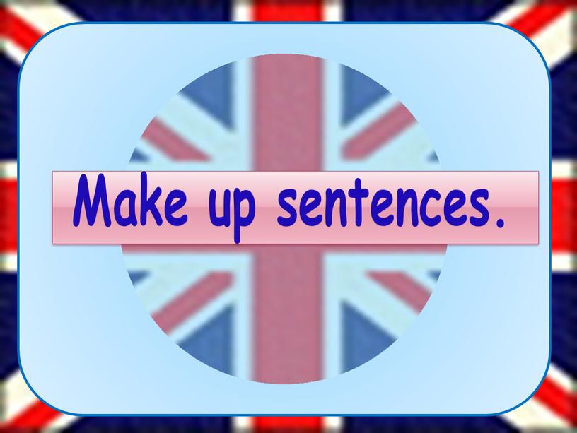 Make up sentences.