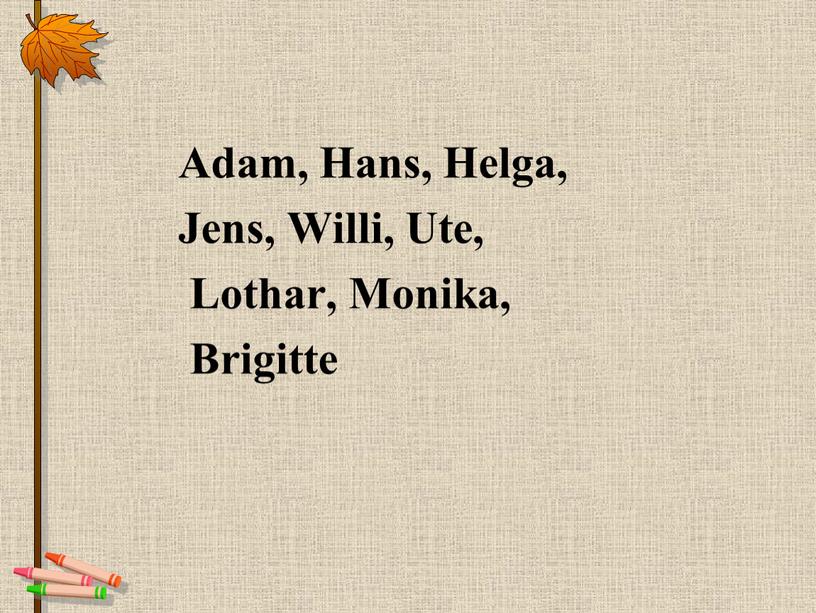 Adam, Hans, Helga, Jens, Willi,