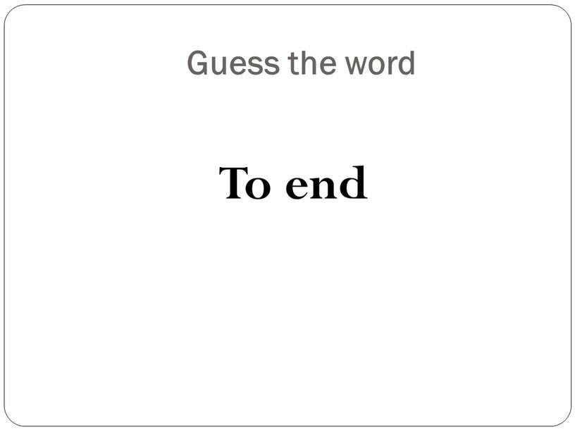 Guess the word To end