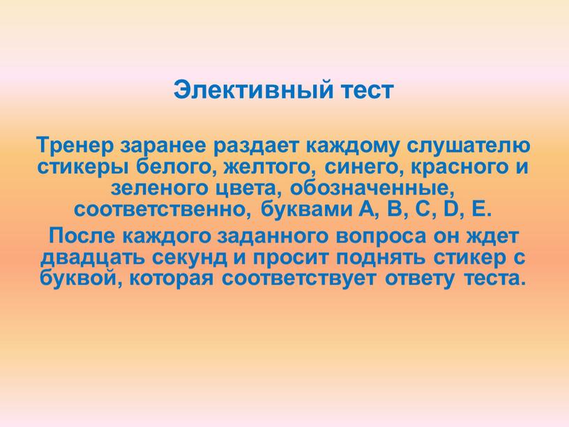 Элективный тест Тренер заранее раздает каждому слушателю стикеры белого, желтого, синего, красного и зеленого цвета, обозначенные, соответственно, буквами