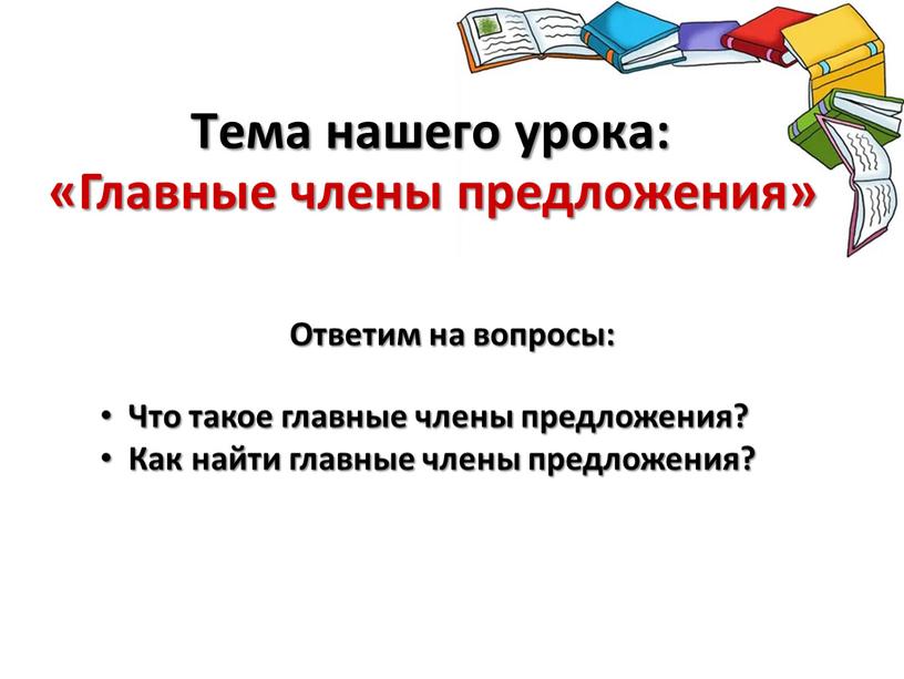 Тема нашего урока: «Главные члены предложения»