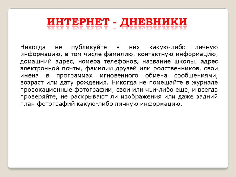 Интернет - дневники Никогда не публикуйте в них какую-либо личную информацию, в том числе фамилию, контактную информацию, домашний адрес, номера телефонов, название школы, адрес электронной…