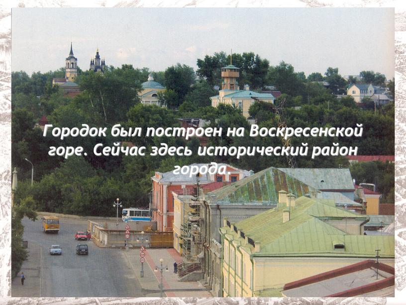 Городок был построен на Воскресенской горе